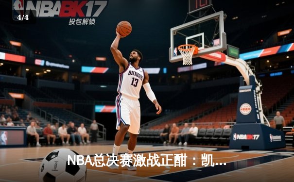 NBA总决赛激战正酣：凯尔特人主场力克勇士扳平总比分 - 4